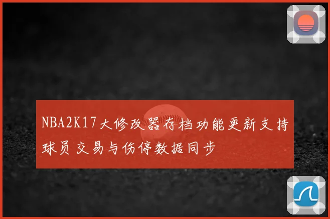NBA2K17大修改器存档功能更新支持球员交易与伤停数据同步