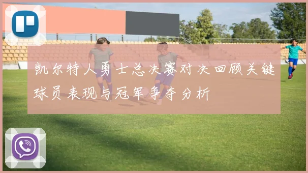 凯尔特人勇士总决赛对决回顾关键球员表现与冠军争夺分析