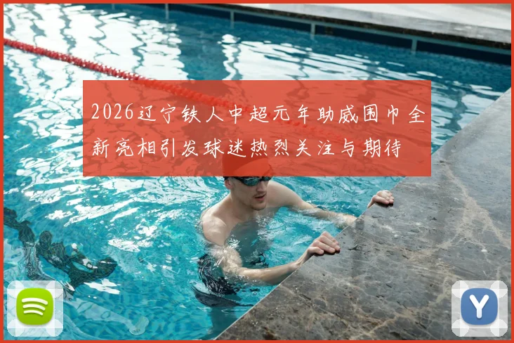 2026辽宁铁人中超元年助威围巾全新亮相引发球迷热烈关注与期待