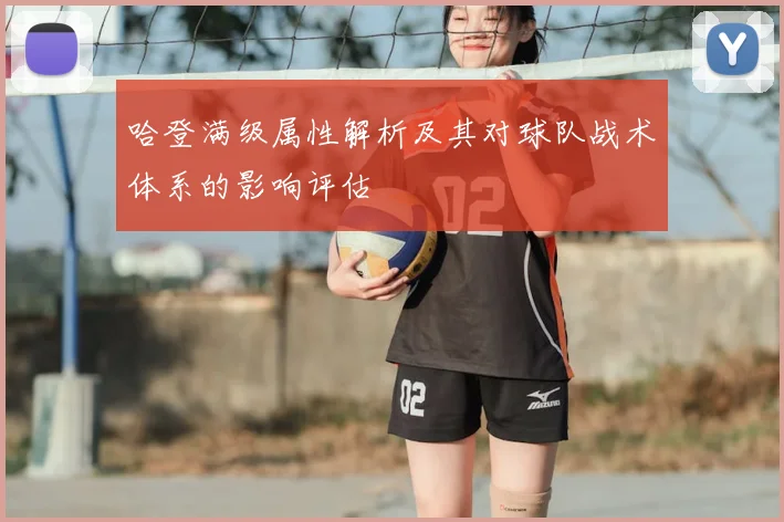 哈登满级属性解析及其对球队战术体系的影响评估