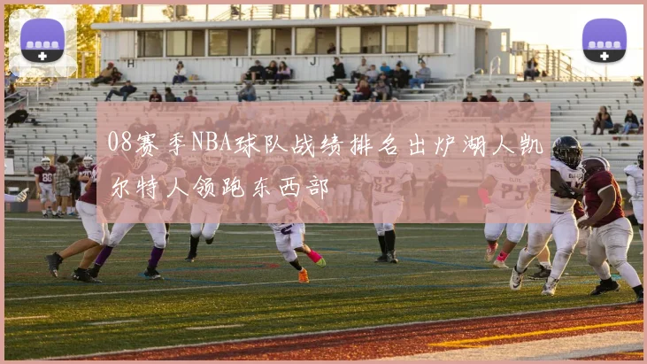 08赛季NBA球队战绩排名出炉湖人凯尔特人领跑东西部