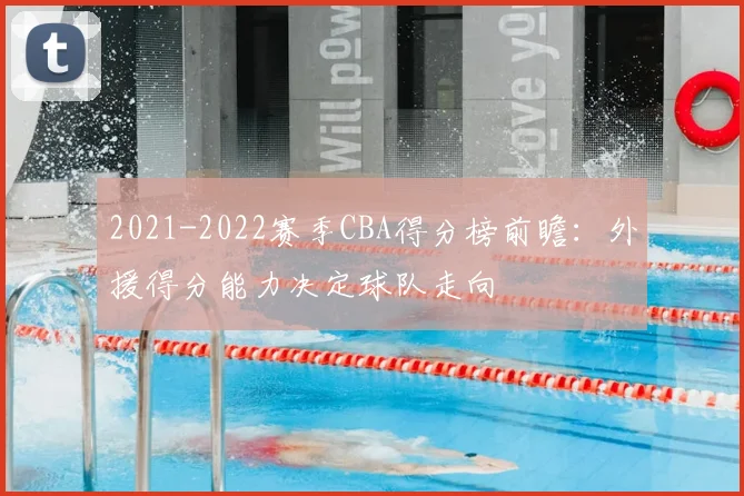 2021-2022赛季CBA得分榜前瞻：外援得分能力决定球队走向