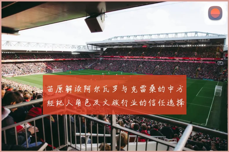 苗原解读阿尔瓦罗与克雷桑的中方经纪人角色及文旅行业的信任选择