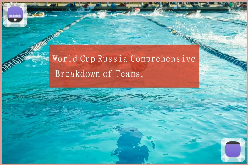 World Cup Russia Comprehensive Breakdown of Teams,