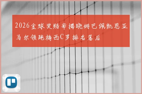 2026金球奖赔率揭晓姆巴佩凯恩亚马尔领跑梅西C罗排名落后