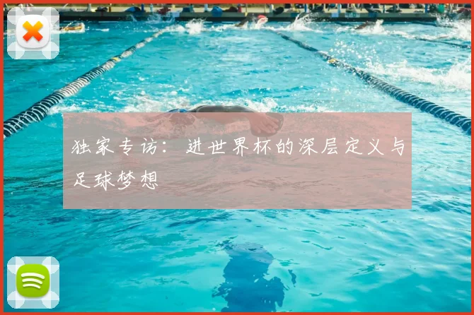 独家专访：进世界杯的深层定义与足球梦想
